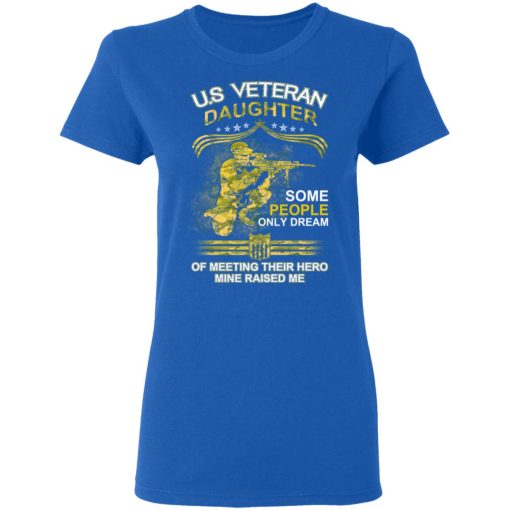 U.S Veteran Daughter Some People Only Dream Of Meeting Their Hero Mine Raised Me T-Shirts, Hoodies, Long Sleeve 15