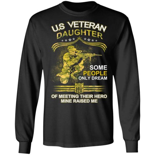 U.S Veteran Daughter Some People Only Dream Of Meeting Their Hero Mine Raised Me T-Shirts, Hoodies, Long Sleeve 17
