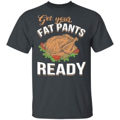 Get Your Fat Pants Ready Funny Thanksgiving T-Shirts, Hoodies, Long Sleeve 28