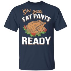 Get Your Fat Pants Ready Funny Thanksgiving T-Shirts, Hoodies, Long Sleeve 30