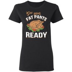 Get Your Fat Pants Ready Funny Thanksgiving T-Shirts, Hoodies, Long Sleeve 34