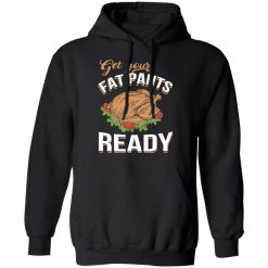 Get Your Fat Pants Ready Funny Thanksgiving T-Shirts, Hoodies, Long Sleeve 43