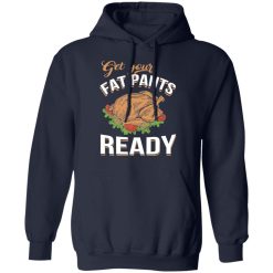 Get Your Fat Pants Ready Funny Thanksgiving T-Shirts, Hoodies, Long Sleeve 46