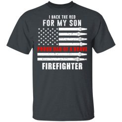 I Back The Red For My Son Proud Dad Of A Brave Firefighter T-Shirts, Hoodies, Long Sleeve 27
