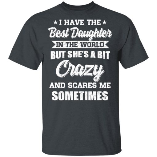 I Have The Best Daughter In The World But She's A Bit Crazy T-Shirts, Hoodies, Long Sleeve 3