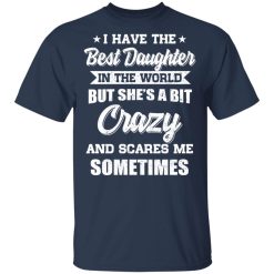I Have The Best Daughter In The World But She's A Bit Crazy T-Shirts, Hoodies, Long Sleeve 29