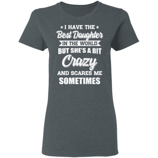 I Have The Best Daughter In The World But She's A Bit Crazy T-Shirts, Hoodies, Long Sleeve 11