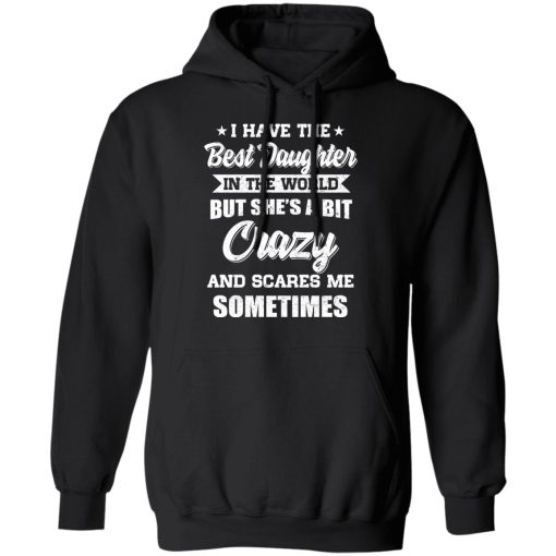 I Have The Best Daughter In The World But She's A Bit Crazy T-Shirts, Hoodies, Long Sleeve 19