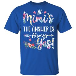 At Mimi's The Answer Is Always Yes Floral Mother's Day Gift T-Shirts, Hoodies, Long Sleeve 31