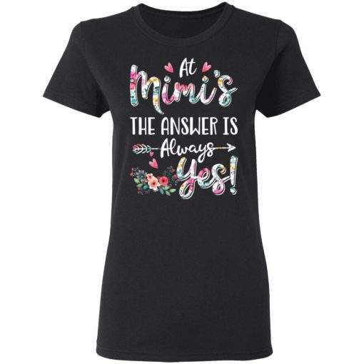 At Mimi's The Answer Is Always Yes Floral Mother's Day Gift T-Shirts, Hoodies, Long Sleeve 9