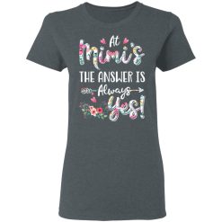 At Mimi's The Answer Is Always Yes Floral Mother's Day Gift T-Shirts, Hoodies, Long Sleeve 35