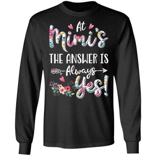 At Mimi's The Answer Is Always Yes Floral Mother's Day Gift T-Shirts, Hoodies, Long Sleeve 17