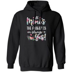 At Mimi's The Answer Is Always Yes Floral Mother's Day Gift T-Shirts, Hoodies, Long Sleeve 43