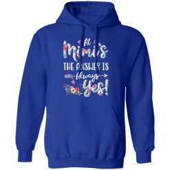 At Mimi's The Answer Is Always Yes Floral Mother's Day Gift T-Shirts, Hoodies, Long Sleeve 49