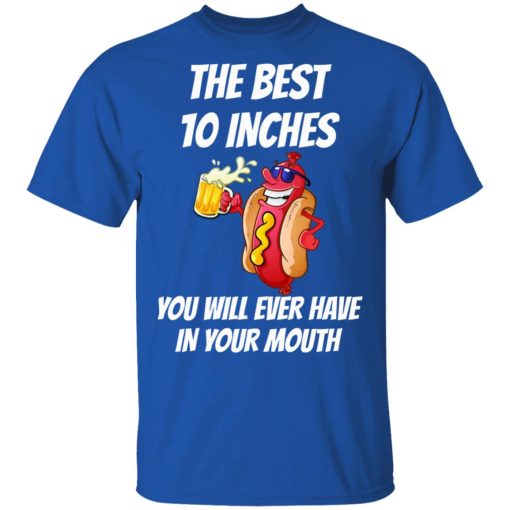 The Best 10 Inches You Will Ever Have In Your Mouth T-Shirts, Hoodies, Long Sleeve 7