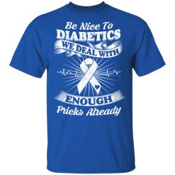 Be Nice To Diabetics We Deal With Enough Pricks Already T-Shirts, Hoodies, Long Sleeve 31