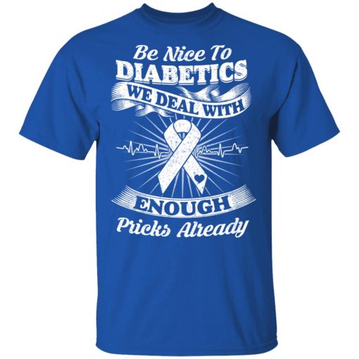 Be Nice To Diabetics We Deal With Enough Pricks Already T-Shirts, Hoodies, Long Sleeve 7