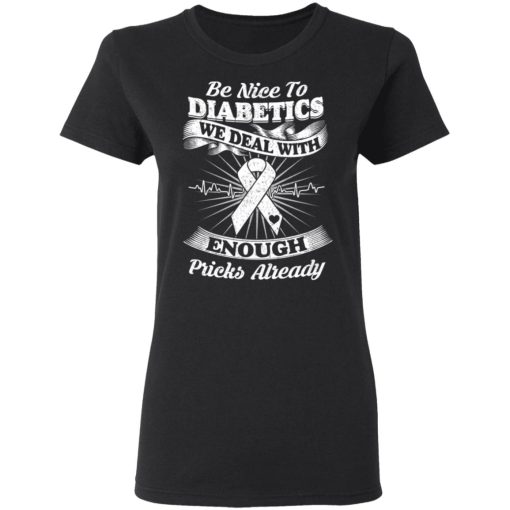Be Nice To Diabetics We Deal With Enough Pricks Already T-Shirts, Hoodies, Long Sleeve 9