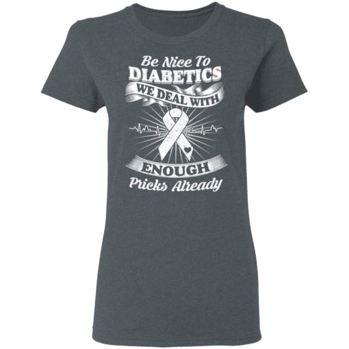 Be Nice To Diabetics We Deal With Enough Pricks Already T-Shirts, Hoodies, Long Sleeve 11