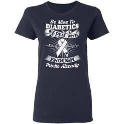 Be Nice To Diabetics We Deal With Enough Pricks Already T-Shirts, Hoodies, Long Sleeve 37