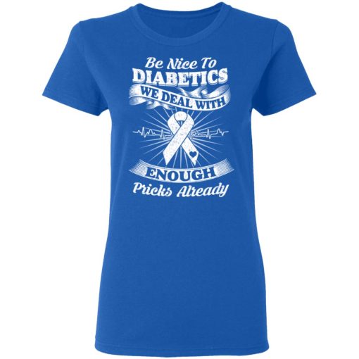 Be Nice To Diabetics We Deal With Enough Pricks Already T-Shirts, Hoodies, Long Sleeve 15