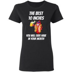 The Best 10 Inches You Will Ever Have In Your Mouth T-Shirts, Hoodies, Long Sleeve 33