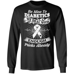 Be Nice To Diabetics We Deal With Enough Pricks Already T-Shirts, Hoodies, Long Sleeve 41