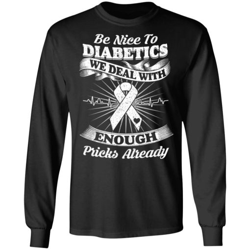 Be Nice To Diabetics We Deal With Enough Pricks Already T-Shirts, Hoodies, Long Sleeve 17