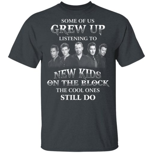 Some Of Us Grew Up Listening To New Kids On The Block The Cool Ones Still Do T-Shirts, Hoodies, Long Sleeve 3