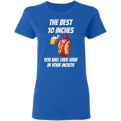 The Best 10 Inches You Will Ever Have In Your Mouth T-Shirts, Hoodies, Long Sleeve 39