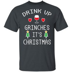 Drink Up Grinches It's Christmas T-Shirts, Hoodies, Long Sleeve 27