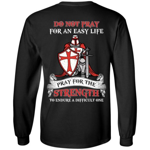 Knight Templar Do Not Pray For An Easy Life Pray For The Strength To Endure A Difficult One T-Shirts, Hoodies, Long Sleeve 9
