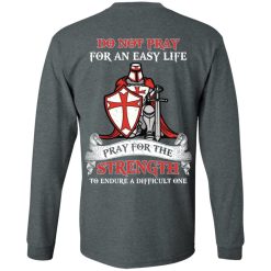 Knight Templar Do Not Pray For An Easy Life Pray For The Strength To Endure A Difficult One T-Shirts, Hoodies, Long Sleeve 34
