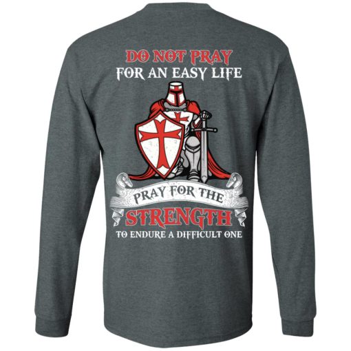 Knight Templar Do Not Pray For An Easy Life Pray For The Strength To Endure A Difficult One T-Shirts, Hoodies, Long Sleeve 12