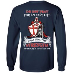 Knight Templar Do Not Pray For An Easy Life Pray For The Strength To Endure A Difficult One T-Shirts, Hoodies, Long Sleeve 37