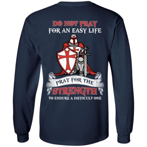 Knight Templar Do Not Pray For An Easy Life Pray For The Strength To Endure A Difficult One T-Shirts, Hoodies, Long Sleeve 15