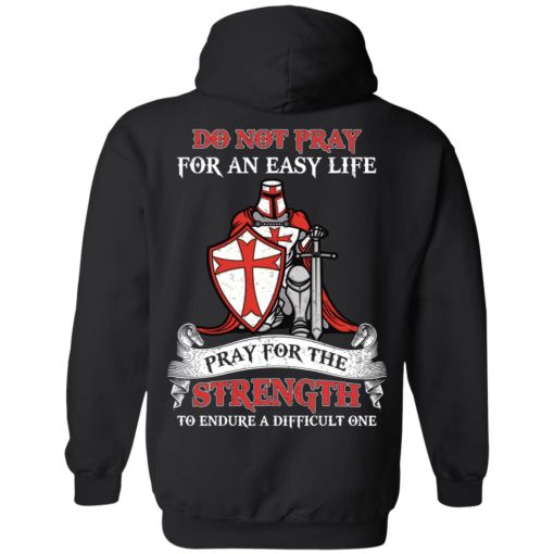 Knight Templar Do Not Pray For An Easy Life Pray For The Strength To Endure A Difficult One T-Shirts, Hoodies, Long Sleeve 18