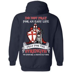 Knight Templar Do Not Pray For An Easy Life Pray For The Strength To Endure A Difficult One T-Shirts, Hoodies, Long Sleeve 41