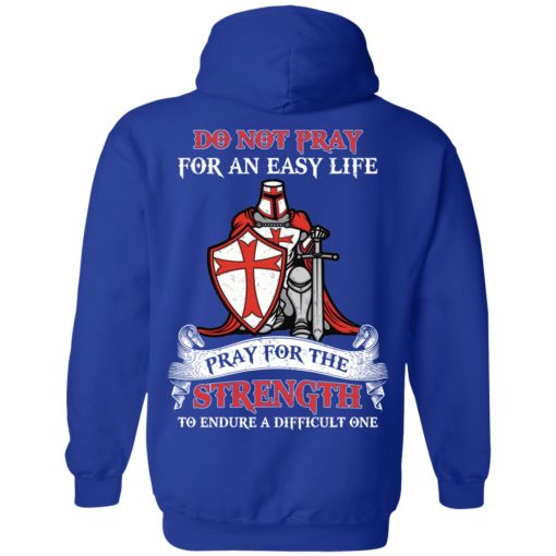 Knight Templar Do Not Pray For An Easy Life Pray For The Strength To Endure A Difficult One T-Shirts, Hoodies, Long Sleeve 23