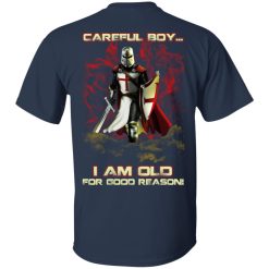 Knight Templar Careful Boy I Am Old For Good Reason T-Shirts, Hoodies, Long Sleeve 26