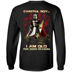 Knight Templar Careful Boy I Am Old For Good Reason T-Shirts, Hoodies, Long Sleeve 31