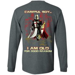 Knight Templar Careful Boy I Am Old For Good Reason T-Shirts, Hoodies, Long Sleeve 32