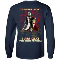Knight Templar Careful Boy I Am Old For Good Reason T-Shirts, Hoodies, Long Sleeve 37