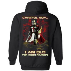 Knight Templar Careful Boy I Am Old For Good Reason T-Shirts, Hoodies, Long Sleeve 38
