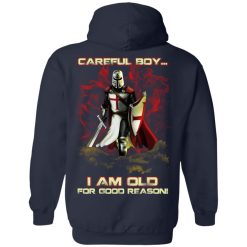 Knight Templar Careful Boy I Am Old For Good Reason T-Shirts, Hoodies, Long Sleeve 40