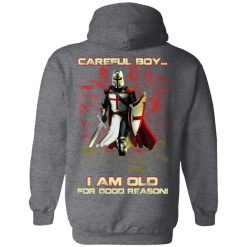 Knight Templar Careful Boy I Am Old For Good Reason T-Shirts, Hoodies, Long Sleeve 43