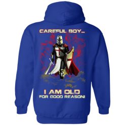 Knight Templar Careful Boy I Am Old For Good Reason T-Shirts, Hoodies, Long Sleeve 45