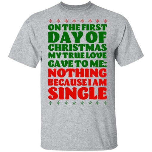 On The First Day Of Christmas My True Love Gave To Me Nothing Because I Am Single T-Shirts, Hoodies, Long Sleeve 6