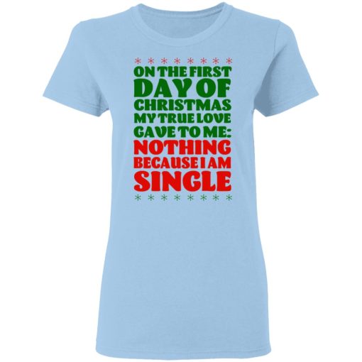 On The First Day Of Christmas My True Love Gave To Me Nothing Because I Am Single T-Shirts, Hoodies, Long Sleeve 7