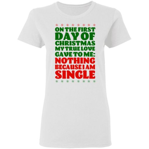 On The First Day Of Christmas My True Love Gave To Me Nothing Because I Am Single T-Shirts, Hoodies, Long Sleeve 9